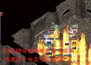 双英雄合击传奇私服中如何快速提升合击技能等级? 双英雄合击传奇私服中如何快速提升合击技能等级?