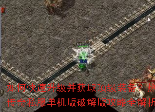 如何快速升级并获取顶级装备?热血传奇私服单机版破解版攻略全解析 如何快速升级并获取顶级装备?热血传奇私服单机版破解版攻略全解析