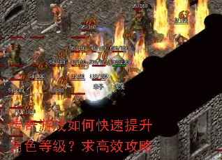 传奇游戏如何快速提升角色等级?求高效攻略 传奇游戏如何快速提升角色等级?求高效攻略