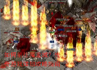 如何前往魔龙城?传奇游戏详细攻略指南 如何前往魔龙城?传奇游戏详细攻略指南