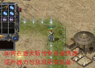 如何在遮天斩传奇私服快速提升战力与获取稀有装备? 如何在遮天斩传奇私服快速提升战力与获取稀有装备?