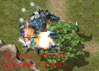 道士玩家在传奇游戏中必须大量购买装备吗? 道士玩家在传奇游戏中必须大量购买装备吗?