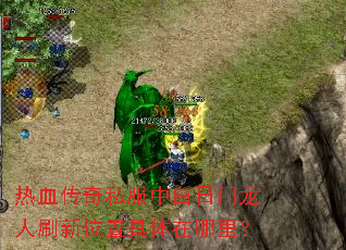 热血传奇私服中白日门龙人刷新位置具体在哪里? 热血传奇私服中白日门龙人刷新位置具体在哪里?