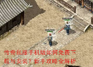 传奇私服手机版如何免费下载与安装?新手攻略全解析 传奇私服手机版如何免费下载与安装?新手攻略全解析