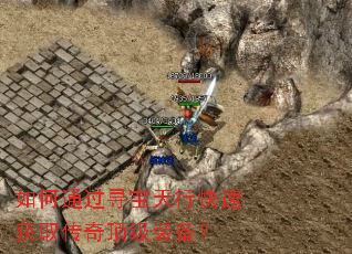 如何通过寻宝天行快速获取传奇顶级装备? 如何通过寻宝天行快速获取传奇顶级装备?