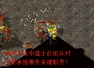 传奇游戏中道士在组队时主要承担哪些关键职责? 传奇游戏中道士在组队时主要承担哪些关键职责?