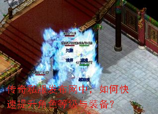 传奇私服发布网中,如何快速提升角色等级与装备? 传奇私服发布网中,如何快速提升角色等级与装备?