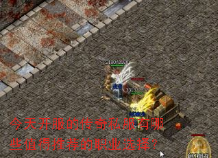今天开服的传奇私服有哪些值得推荐的职业选择? 今天开服的传奇私服有哪些值得推荐的职业选择?