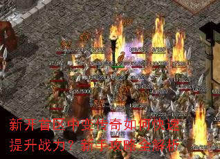 新开首区中变传奇如何快速提升战力?新手攻略全解析 新开首区中变传奇如何快速提升战力?新手攻略全解析