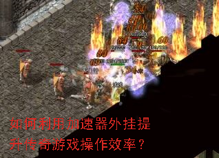 如何利用加速器外挂提升传奇游戏操作效率? 如何利用加速器外挂提升传奇游戏操作效率?