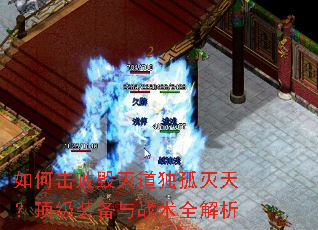 如何击败毁灭道独孤灭天?顶级装备与战术全解析 如何击败毁灭道独孤灭天?顶级装备与战术全解析