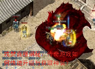 戎梵直播揭秘:传奇游戏如何快速升级与获取神装? 戎梵直播揭秘:传奇游戏如何快速升级与获取神装?